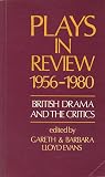 Plays in review, 1956-1980: British drama and the critics Plays in review, 1956-1980: British drama and the critics