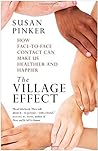 The Village Effect: How Face-to-Face Contact Can Make Us Healthier and Happier by Susan Pinker (August 25,2015)
