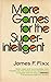 More Games for the Superintelligent by Jim Fixx