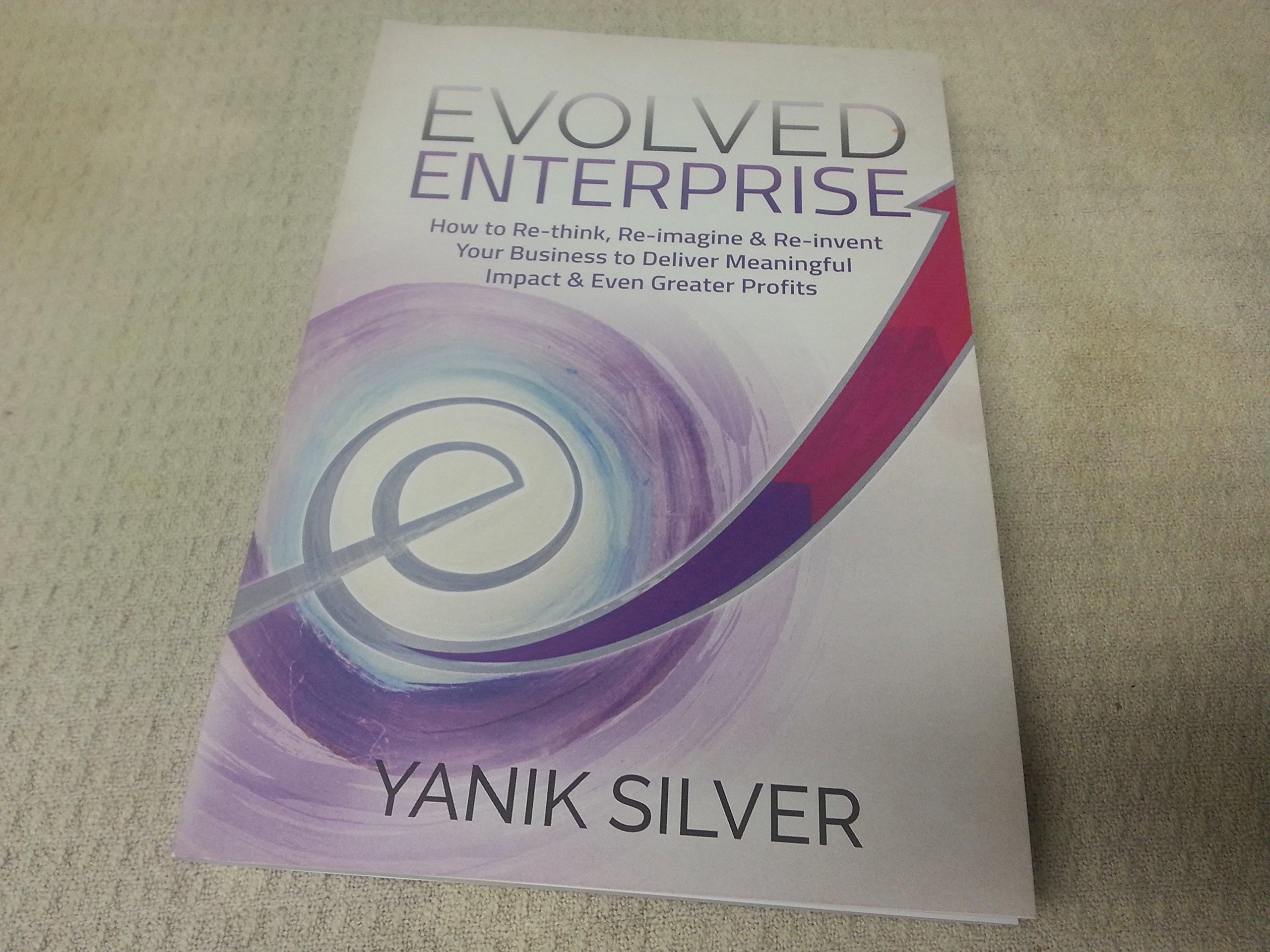 Evolved Enterprise - How to Re-think, Re-imagine, and Re-invent Your Business (Paperback)