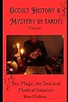 Occult Mystery and History in Tarot Volume I:: Sex, Magic, the Soul and Mystical Initiation