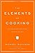 The Elements of Cooking: Translating the Chef's Craft for Every Kitchen by Michael Ruhlman (2007-11-06)