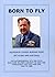 Born to Fly: The Autobiography of a RAF Pilot Who Flew Military Aircraft in WWII and Throughout the Cold War Era, 1942 to 1989
