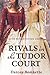 Rivals in the Tudor Court (Tudor Court 2) by Darcey Bonnette (2011-11-24)