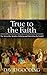 True to the Faith by David Gooding (2013-08-01)
