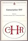 Conscription 1917; (Canadian historical readings) Conscription 1917; (Canadian historical readings)