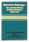 Electric Energy: Its Generation, Transmission and Use Electric Energy: Its Generation, Transmission and Use