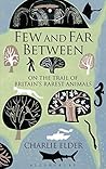 Few and Far Between: On the Trail of Britain's Rarest Animals by Elder, Charlie (April 23, 2015) Hardcover