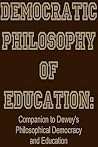 The democratic philosophy of education: Companion to Dewey's Democracy and education : exposition and comment The democratic philosophy of education: Companion to Dewey's Democracy and education : exposition and comment