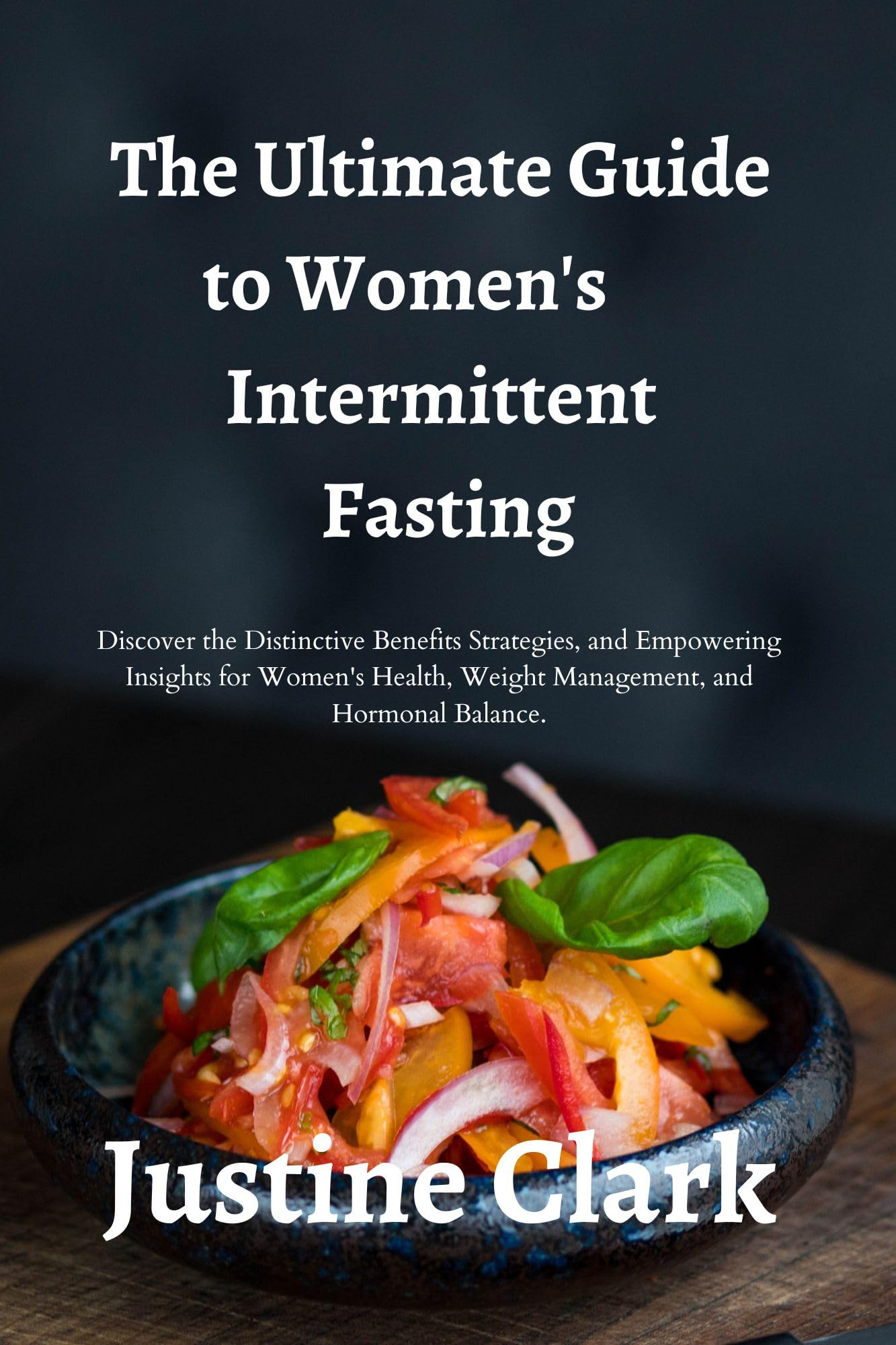 The Ultimate Guide to Women's Intermittent Fasting : Discover the Distinctive Benefits Strategies, and Empowering Insights for Women's Health, Weight Management, and Hormonal Balance. (Kindle Edition)