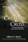 By Baylis, Albert H. From Creation to the Cross: Understanding the First Half of the Bible Paperback - May 2013