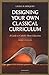 Designing Your Own Classical Curriculum: A Guide to Catholic Home Education by Laura M. Berquist (1998-10-01)