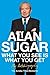 What You See Is What You Get by Alan Sugar