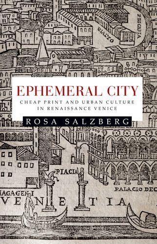Ephemeral city: Cheap print and urban culture in Renaissance Venice 1st edition by Salzberg, Rosa (2014) Hardcover
