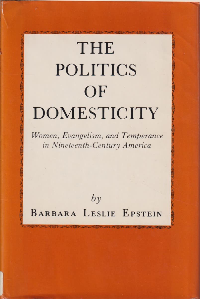 The Politics of Domesticity: Women, Evangelism, and Temperance in Nineteenth-Century America (Hardcover)