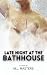 Late Night at the Bathhouse...