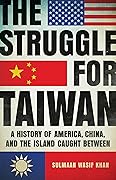 The Struggle for Taiwan: A History of America, China, and the Island Caught Between
