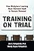 Training on Trial: How Workplace Learning Must Reinvent Itself to Remain Relevant by James D. Kirkpatrick Ph.D (2010-02-03)