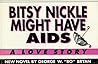 Bitsy Nickle Might Have AIDS: A Love Story