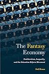 The Fantasy Economy: Neoliberalism, Inequality, and the Education Reform Movement The Fantasy Economy: Neoliberalism, Inequality, and the Education Reform Movement