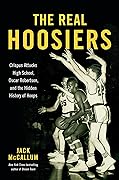 The Real Hoosiers: Crispus Attucks High School, Oscar Robertson, and the Hidden History of Hoops