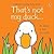 NEW-THAT`S NOT MY DUCK