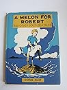 A Melon for Robert by Doris Rust