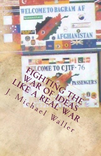 Fighting the War of Ideas Like a Real War by J. Michael Waller (2007-04-23)