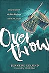 Overthrow: How to unseat the false king and live in victory