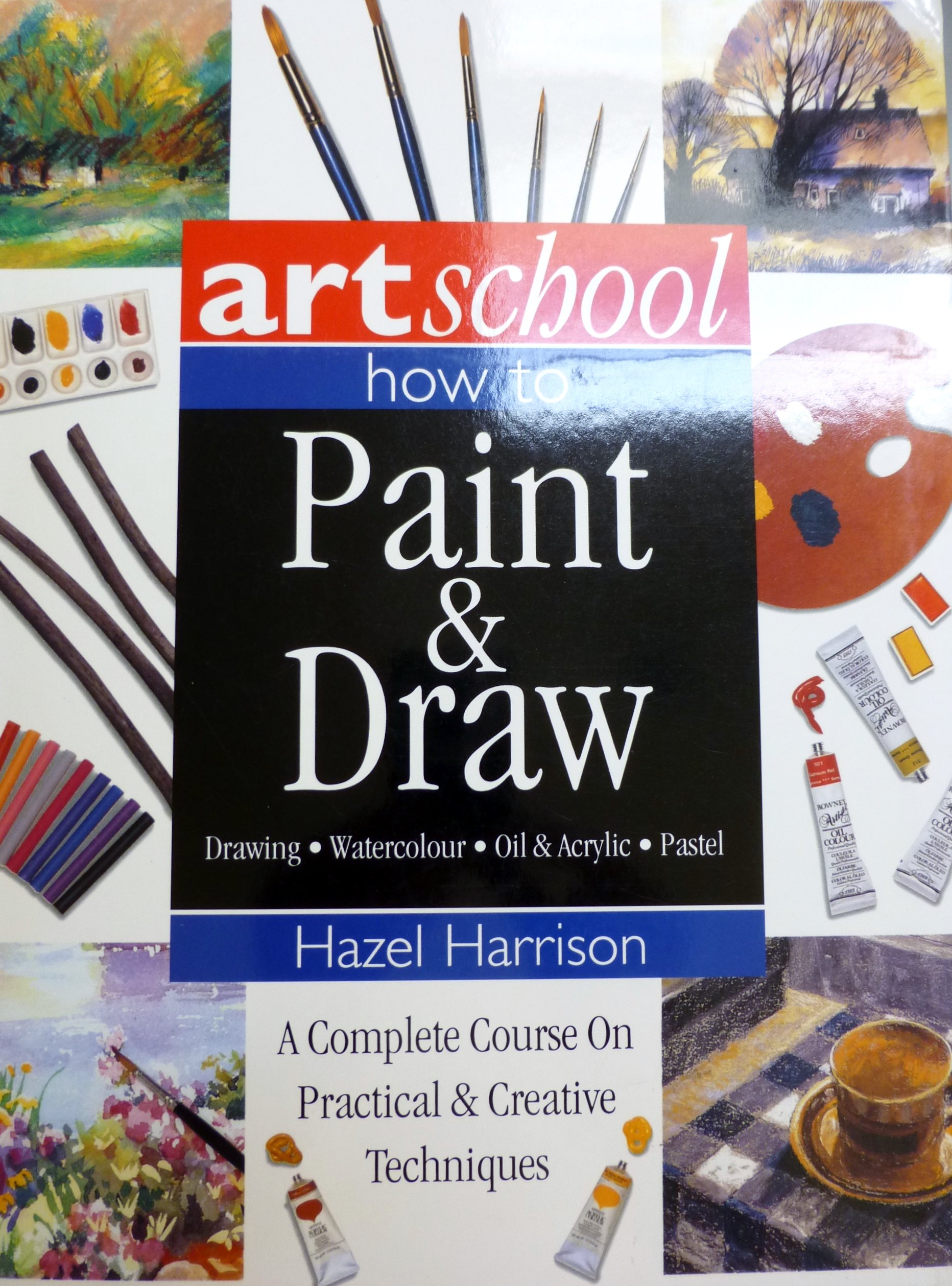 Art School - How To Paint & Draw - Complete Course On Practical & Creative Techniques - Drawing, Watercolour, Oil, Acrylic... (Paperback)
