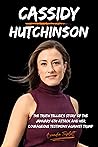 Cassidy Hutchinson: The Truth Teller's Story of the January 6th Attack and Her Courageous Testimony Against Trump