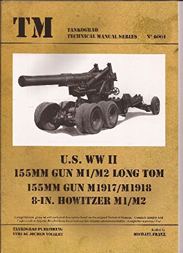 TM - Tankograd Technical Manual Series No. 6004 - US WWII 155mm Gun M1 / M2 Long Tom 155mm Gun M1917 / M1918 8 in. Howitzer M1 / M2 (Paperback)