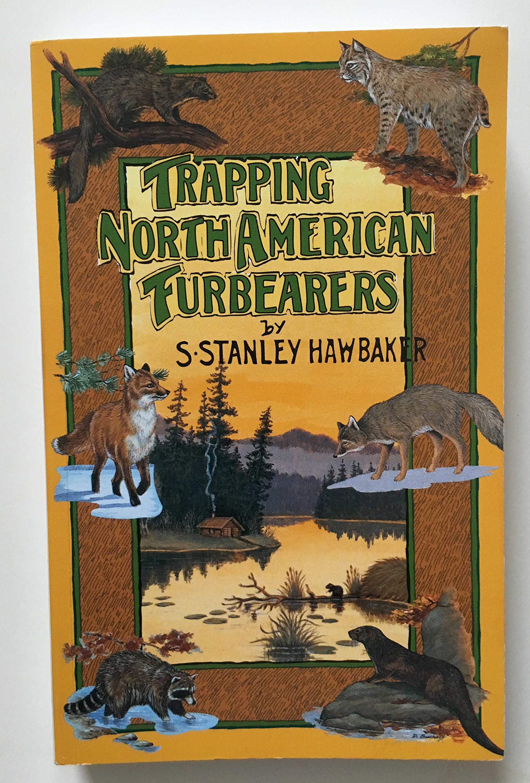 By S. Stanley Hawbaker Trapping North American Furbearers: A Complete Guide on Trapping All North American Furbearers for B (Revised Edition)