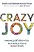 Crazy Joy: Finding Wild Happiness in a World That's Upside Down