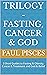 Trilogy - Fasting, Cancer & God by Paul Pisces