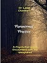Paranormal Practice: A Psychotherapists encounters with the unexplained