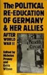 The Political Re-Education of Germany and Her Allies After World War II The Political Re-Education of Germany and Her Allies After World War II