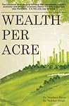 Wealth Per Acre: The transition to ecological farming that rejuvenates nature's economy and people's economy seems not only logical but also inevitable