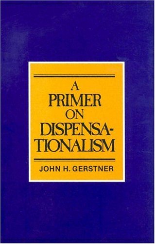 Primer on Dispensationalism by John H. Gerstner (1982-06-01)