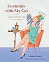 Cocktails with My Cat: Tasty Tipples for Feline Fanatics Cocktails with My Cat: Tasty Tipples for Feline Fanatics