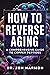 How To Reverse Aging: A Com...