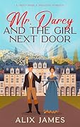 Mr. Darcy and the Girl Next Door: A Sweet Pride and Prejudice Romantic Comedy