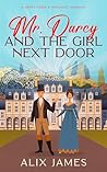 Mr. Darcy and the Girl Next Door by Alix James