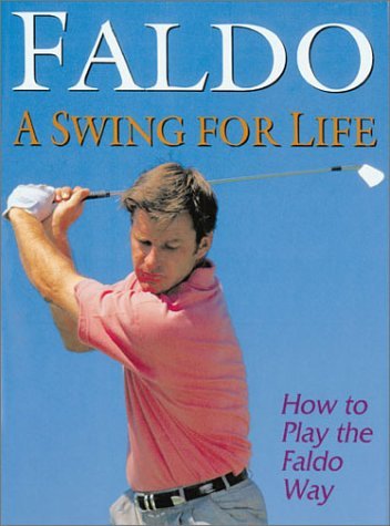 A Swing for Life: How to Play the Faldo Way by Nick Faldo (12-May-1997) Paperback