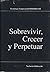 SOBREVIVIR, CRECER Y PERPETUAR