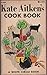 Kate Aitken's Cook Book: Ca...