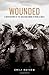 Wounded: A New History of the Western Front in World War I by Emily Mayhew (November 12,2013)