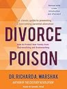 Divorce Poison: How to Protect Your Family from Bad-mouthing and Brainwashing Divorce Poison: How to Protect Your Family from Bad-mouthing and Brainwashing