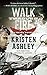 [Walk Through Fire] (By (author) Kristen Ashley) [published: October, 2015]