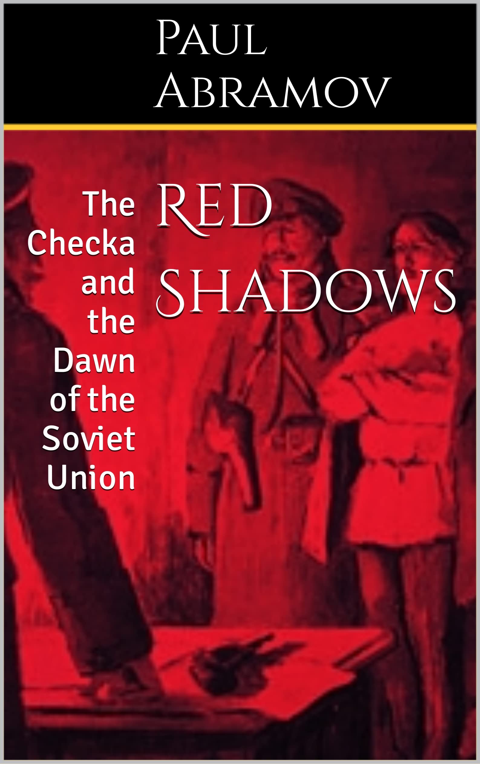 Red Shadows: The Checka and the Dawn of the Soviet Union (Russia's Web of Shadows: Chronicles of Espionage)
